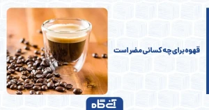 قهوه برای چه کسانی مضر است