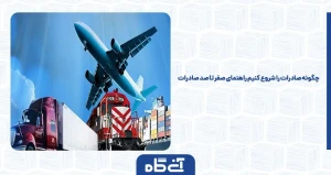 چگونه صادرات را شروع کنیم راهنمای صفر تا صد صادرات