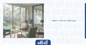 بهترین کلینیک ترک اعتیاد در اصفهان