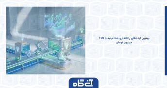 بهترین ایده‌های راه‌اندازی خط تولید با 100 میلیون تومان